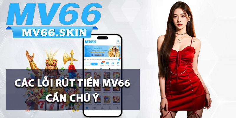 Các lỗi rút tiền MV66 cần chú ý