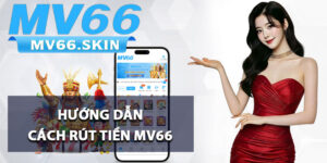 Hướng dẫn cách rút tiền MV66