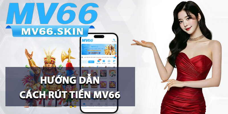 Hướng dẫn cách rút tiền MV66