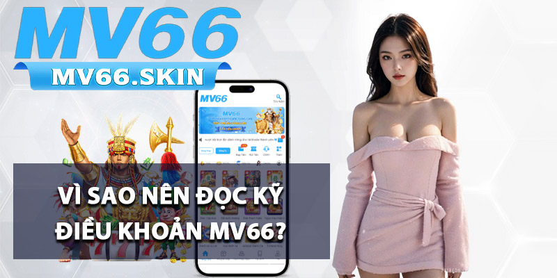 Vì sao nên đọc kỹ điều khoản MV66?